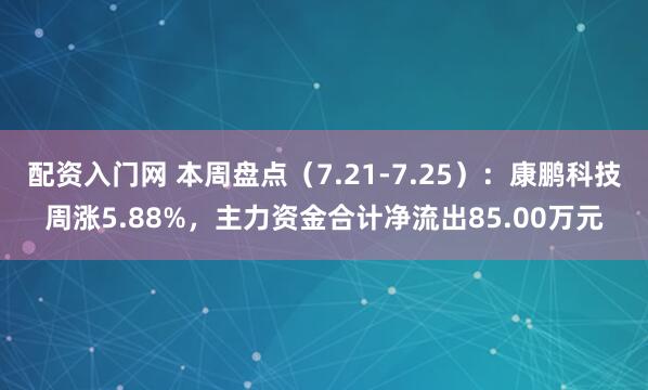 配资入门网 本周盘点（7.21-7.25）：康鹏科技周涨5.88%，主力资金合计净流出85.00万元