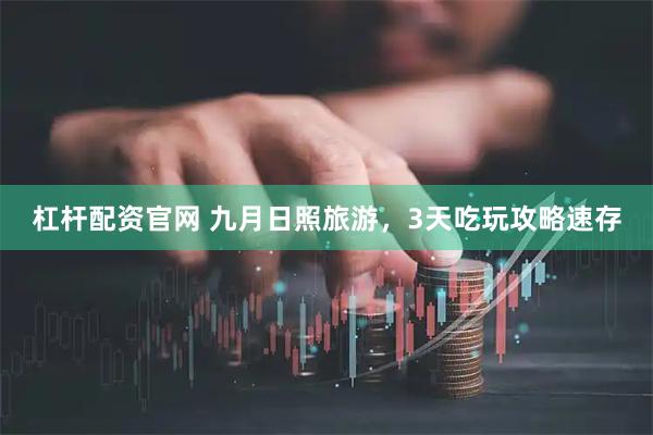 杠杆配资官网 九月日照旅游，3天吃玩攻略速存
